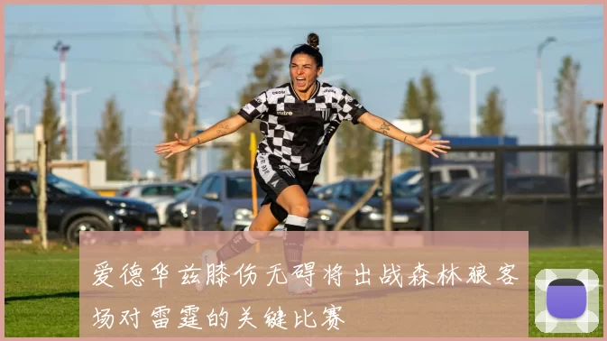 爱德华兹膝伤无碍将出战森林狼客场对雷霆的关键比赛